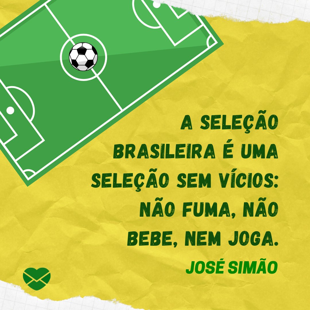 'A Seleção Brasileira é uma seleção sem vícios: não fuma, não bebe, nem joga. José Simão' - Frases irônicas