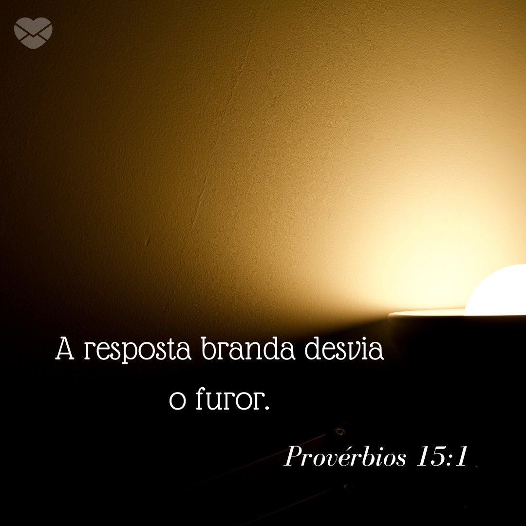 'A resposta branda desvia o furor. Provérbios 15:1' - Frases Bíblicas