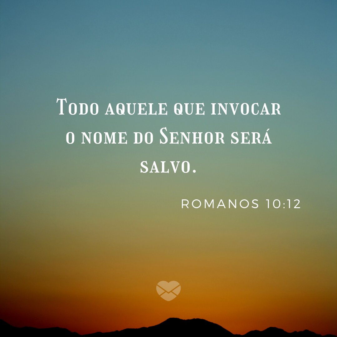 'Todo aquele que invocar o nome do Senhor será salvo. Romanos 10:12' - Frases Bíblicas