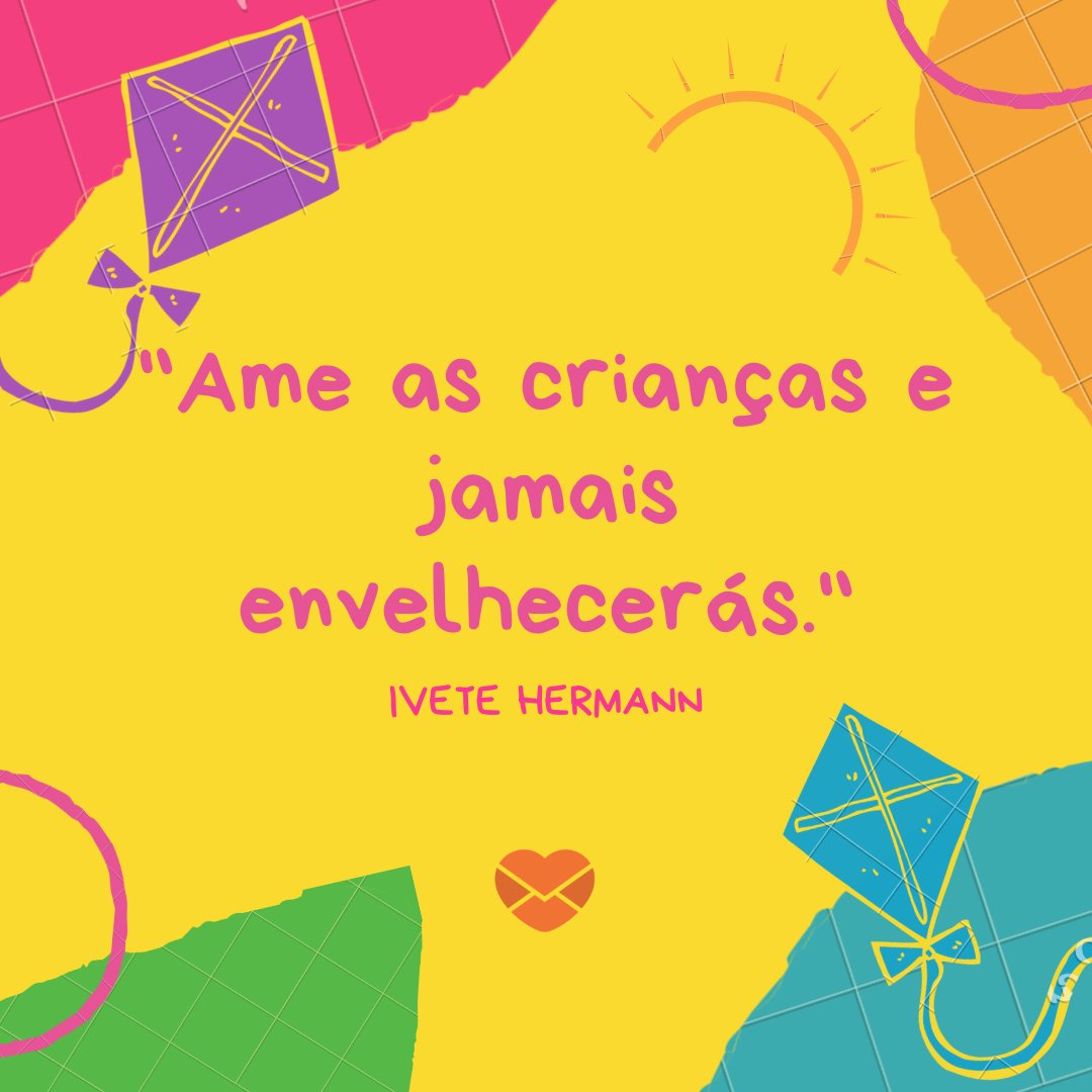 Canva/Mensagens com Amor 'Ame as crianças e jamais envelhecerás. - Ivete Hermann' - Frases de Crianças