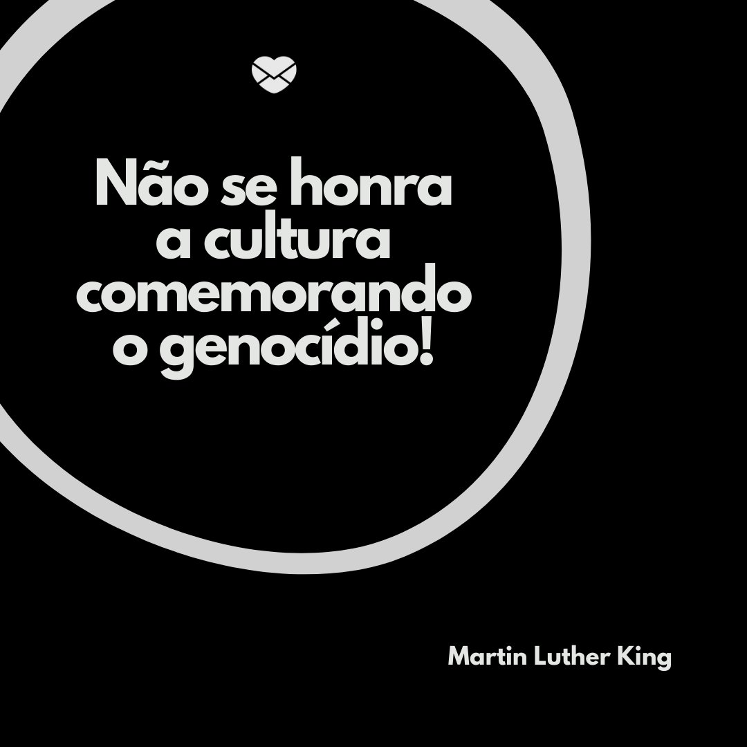 'Não se honra a cultura comemorando o genocídio!' -Frases de Martin Luther King