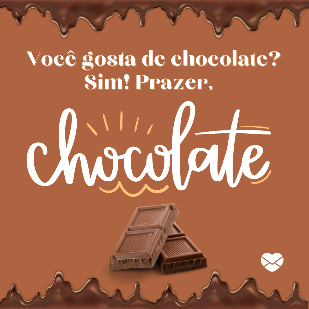 'Você gosta de chocolate? Sim! Prazer, Chocolate! '-Cantadas engraçadas