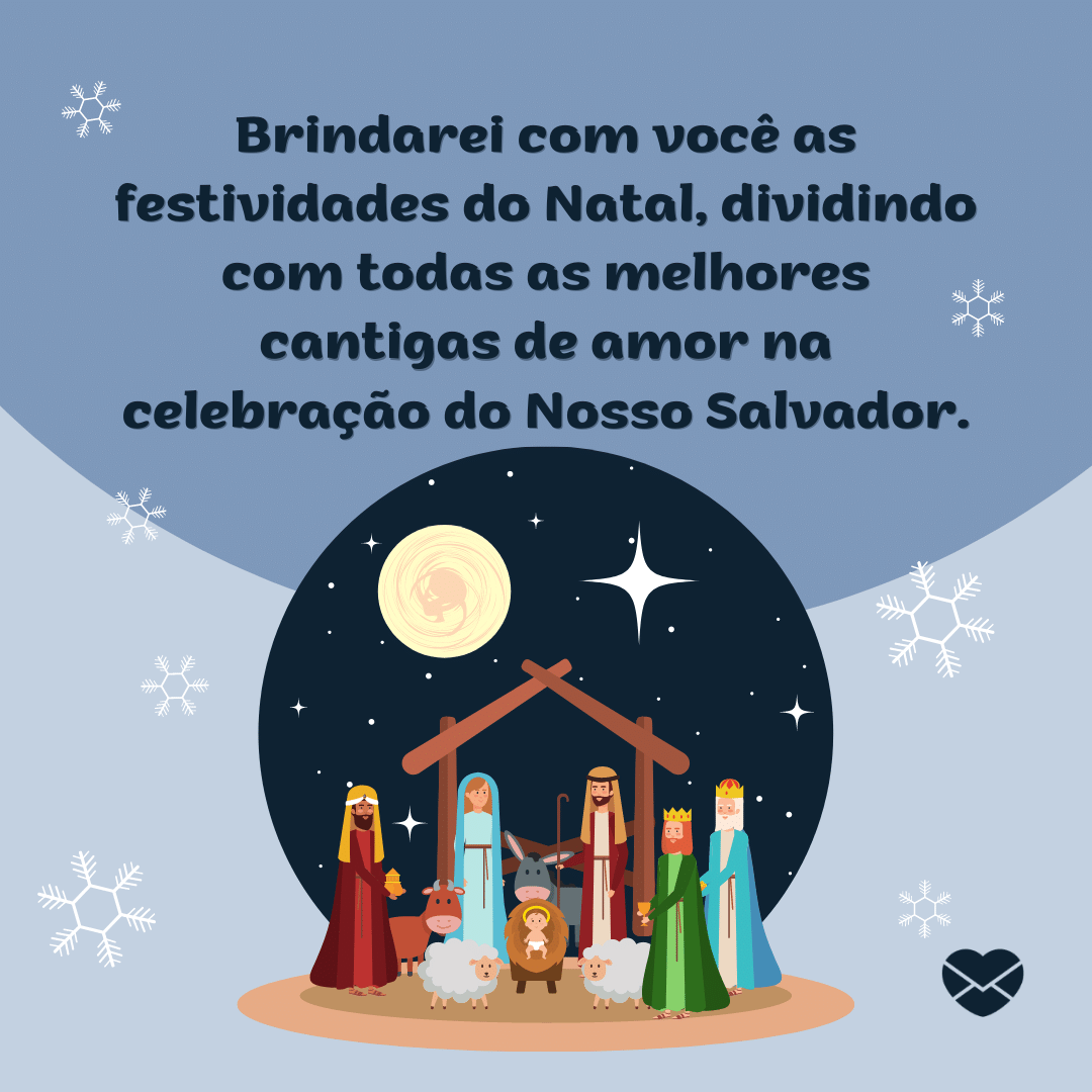 'Brindarei com você as festividades do Natal, dividindo com todas as melhores cantigas de amor na celebração do Nosso Salvador.' - Frases de Natal