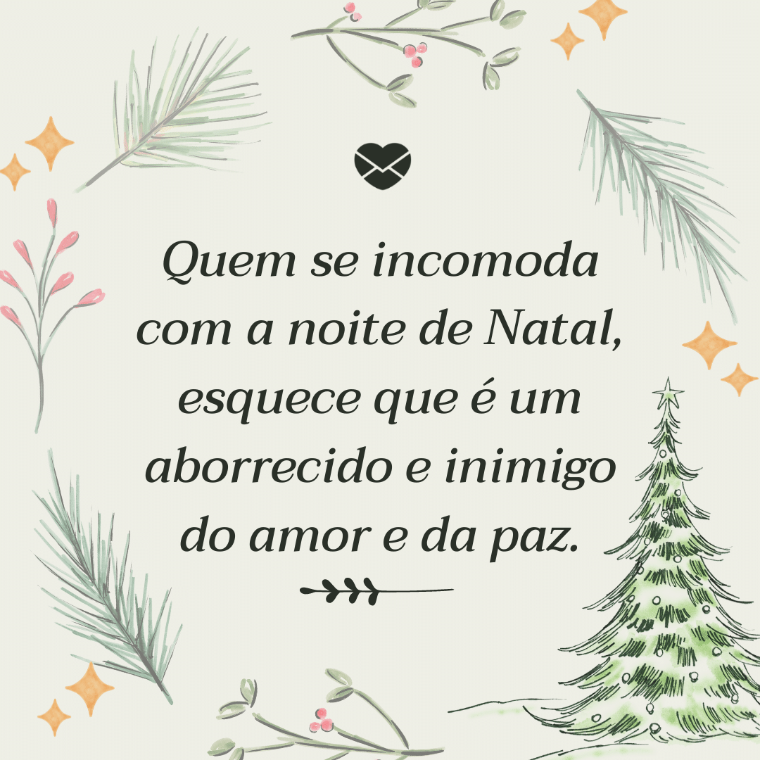 'Quem se incomoda com a noite de Natal, esquece que é um aborrecido e inimigo do amor e da paz.' -  Frases de Natal