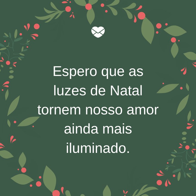 'Espero que as luzes de Natal tornem nosso amor ainda mais iluminado.' -Mensagens de Natal com amor