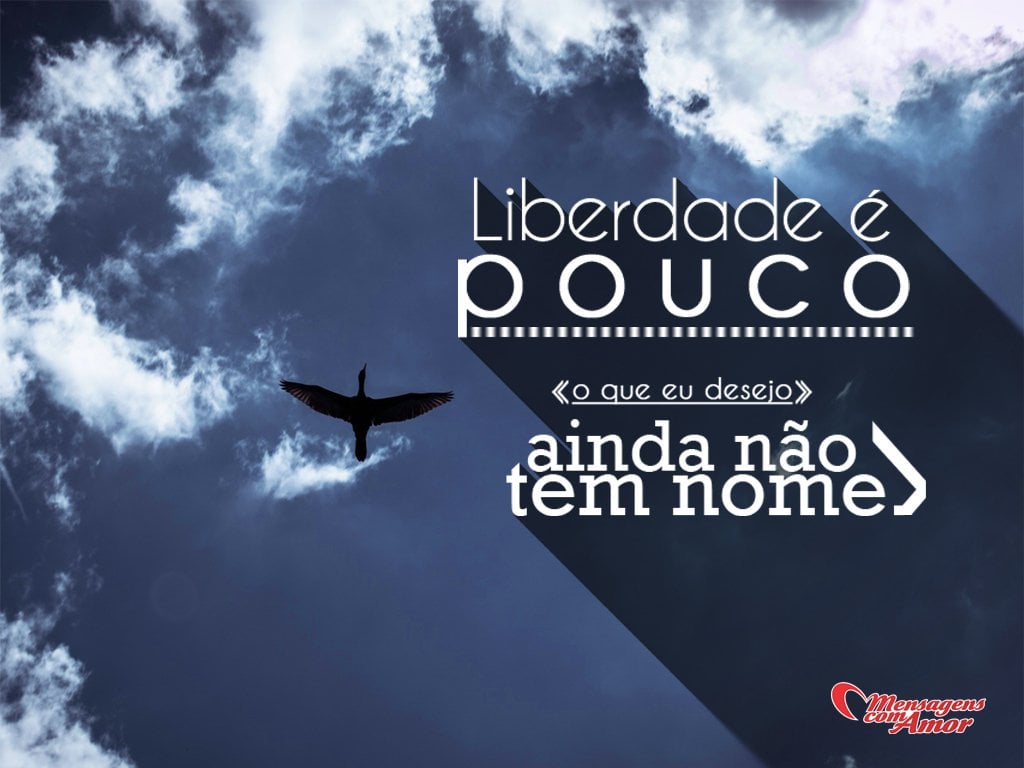 Mensagens Com Amor/Canva 'Liberdade é pouco, o que eu desejo ainda não tem nome' - Frases de Liberdade
