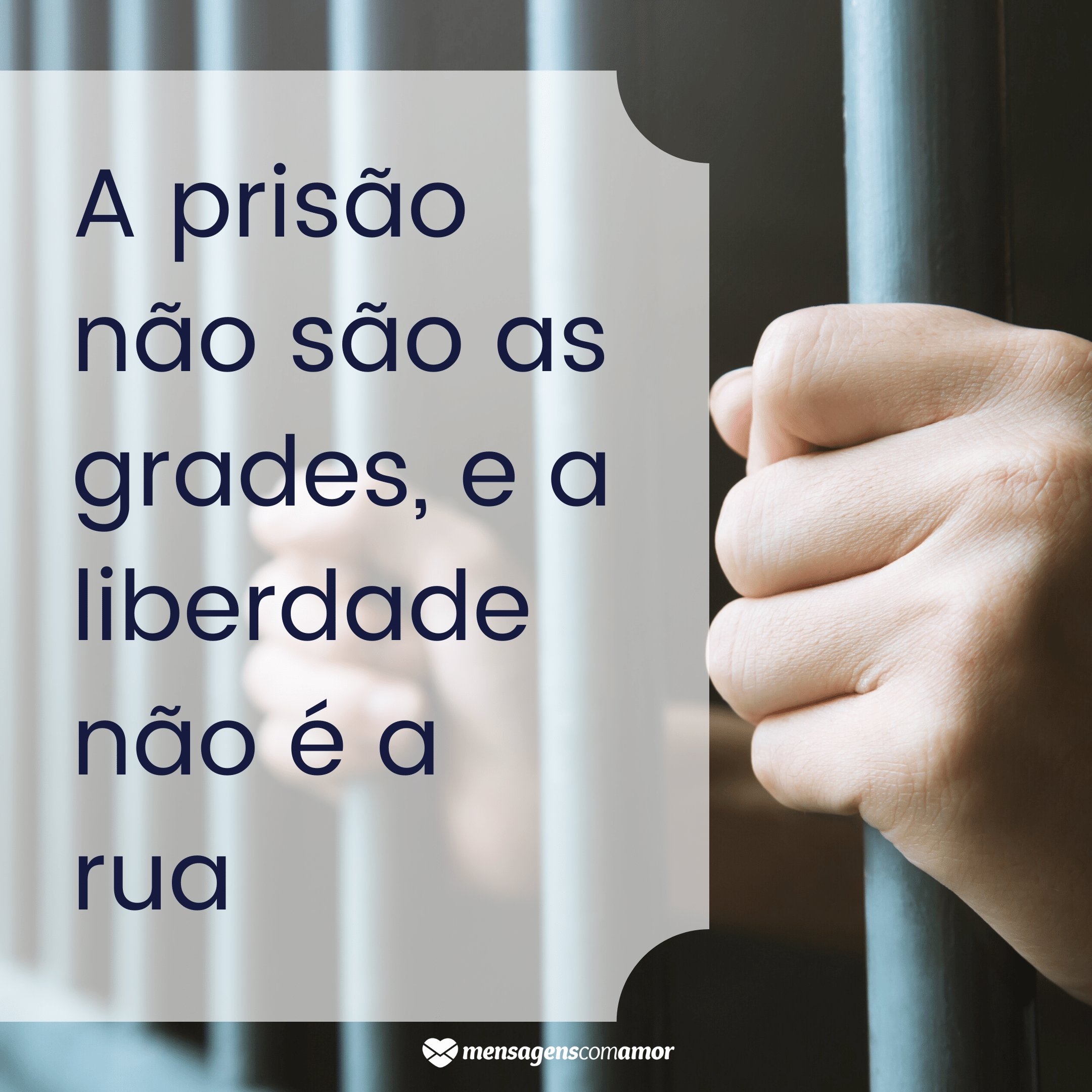 'A prisão não são as grades, e a liberdade não é a rua' -  Frases de Liberdade