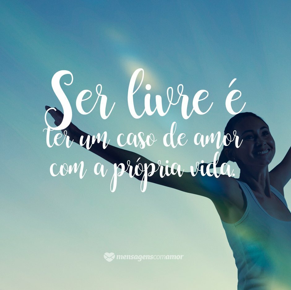 'Ser livre é ter um caso de amor com a própria vida.' - Frases de Liberdade