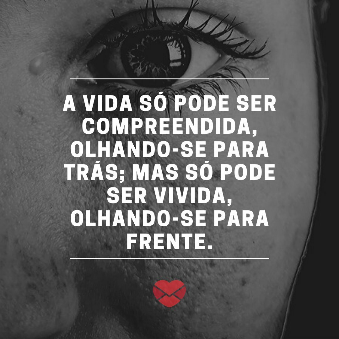 'A vida só pode ser compreendida, olhando-se para trás; mas só pode ser vivida, olhando-se para frente.' - Frases sobre Olhar