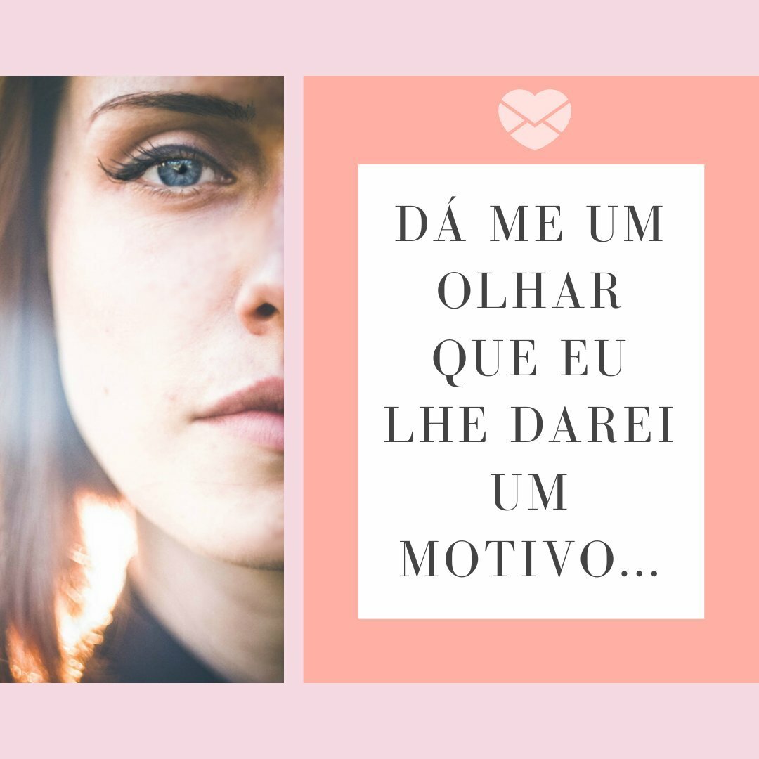 'Dá me um olhar Que eu lhe darei um motivo...' - Frases sobre Olhar