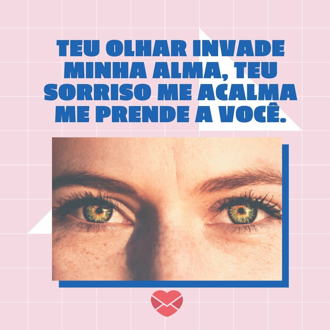 'Teu olhar invade minha alma, teu sorriso me acalma me prende a você.' - Frases sobre Olhar