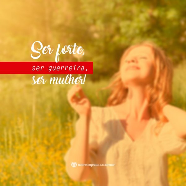 Mensagens Com Amor | Canva 'Ser forte, ser guerreira, ser mulher!' - Dia Internacional da Mulher