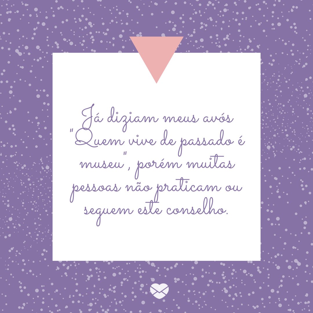 Mensagens Com Amor/ Canva 'Já diziam meus avós 'Quem vive de passado é museu', porém muitas pessoas não praticam ou seguem este conselho.' -Mensagens para os Avós