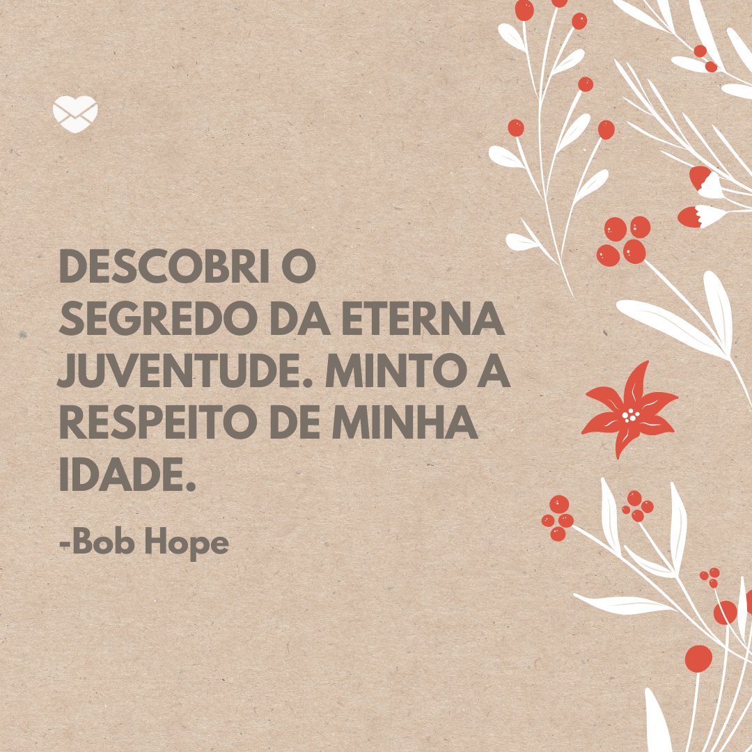 Mensagens Com Amor/ Canva 'Descobri o segredo da eterna juventude. Minto a respeito de minha idade.' -Mensagens para os Avós