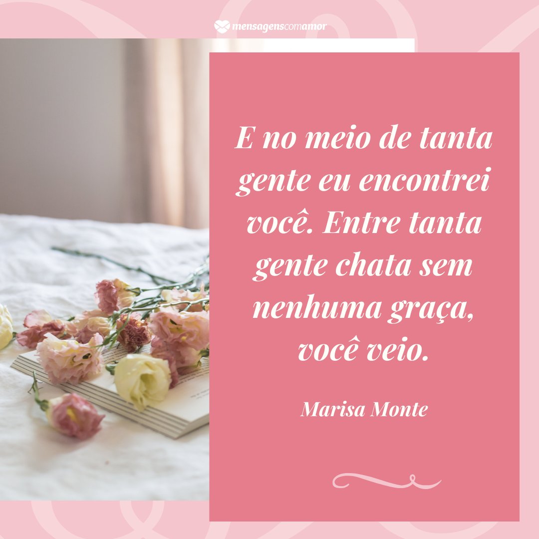 Mensagens Com Amor/Canva 'E no meio de tanta gente eu encontrei você. Entre tanta gente chata sem nenhuma graça, você veio. - Marisa Monte' - Frases da MPB