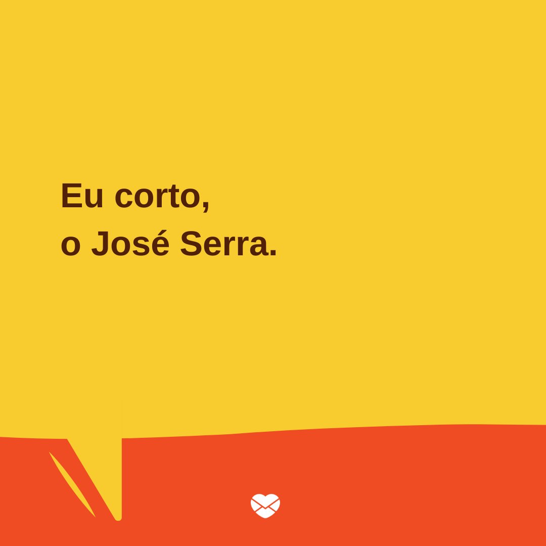 'Eu corto, o José Serra.' - Trocadilhos