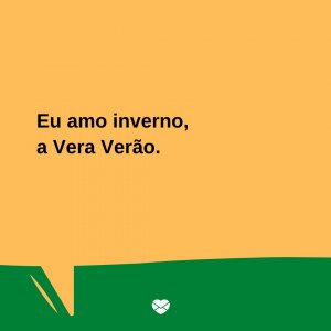 Mensagens Com Amor/Canva 'Eu amo inverno, a Vera Verão.' - Trocadilhos