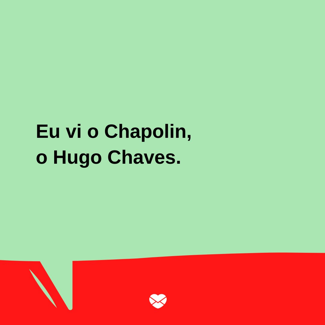 'Eu vi o Chapolin, o Hugo Chaves.' - Trocadilhos