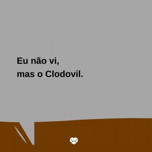 Mensagens Com Amor/Canva 'Eu não vi, mas o Clodovil.' - Trocadilhos