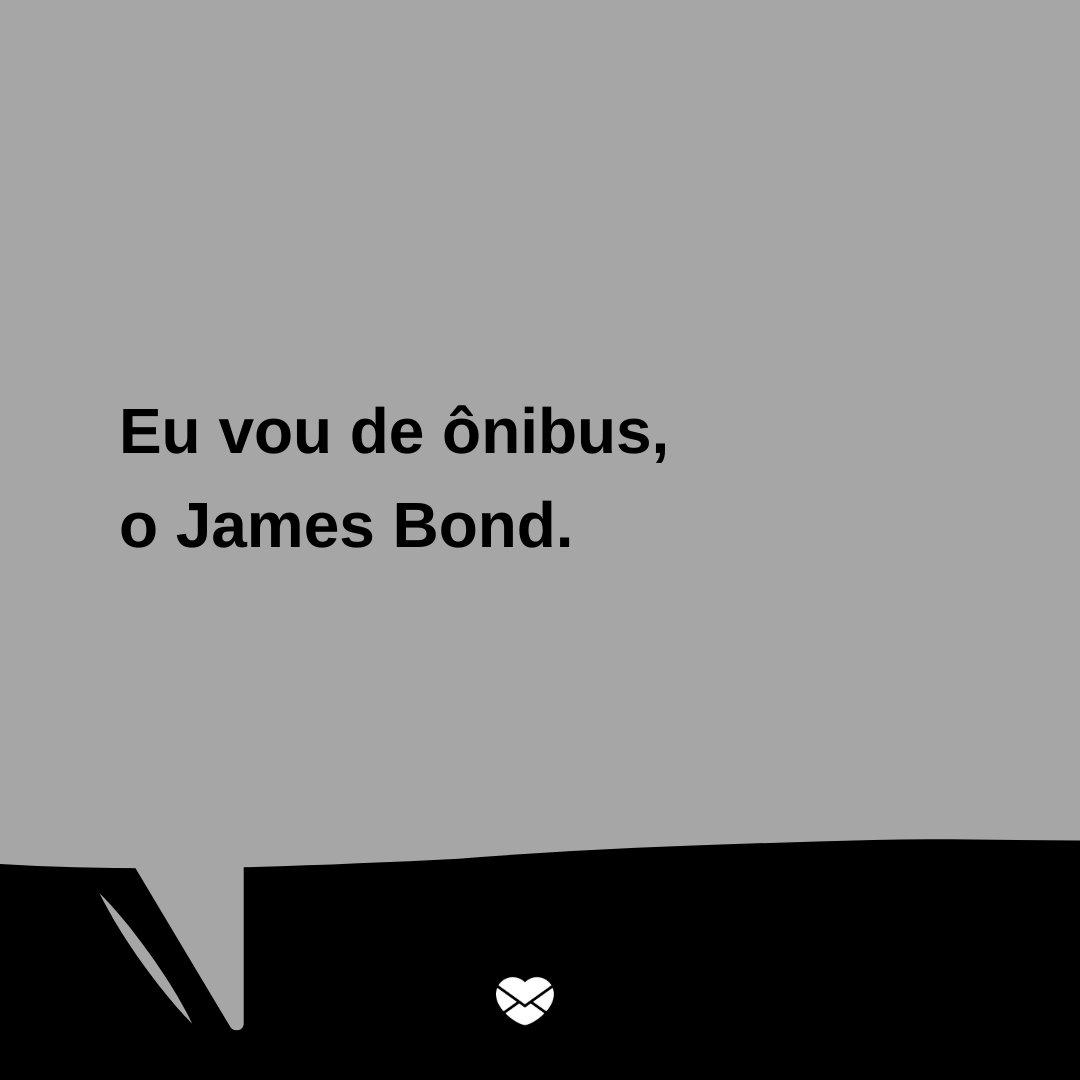 'Eu vou de ônibus, o James Bond.' - Trocadilhos