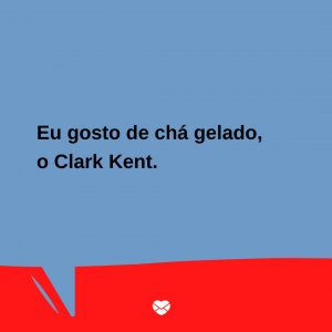 Mensagens Com Amor/Canva 'Eu gosto de chá gelado, o Clark Kent.' - Trocadilhos
