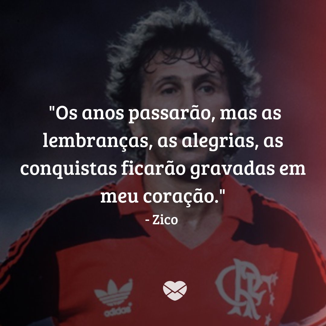 'Os anos passarão, mas as lembranças, as alegrias, as conquistas ficarão gravadas no meu coração' - Mensagens de futebol do Flamengo
