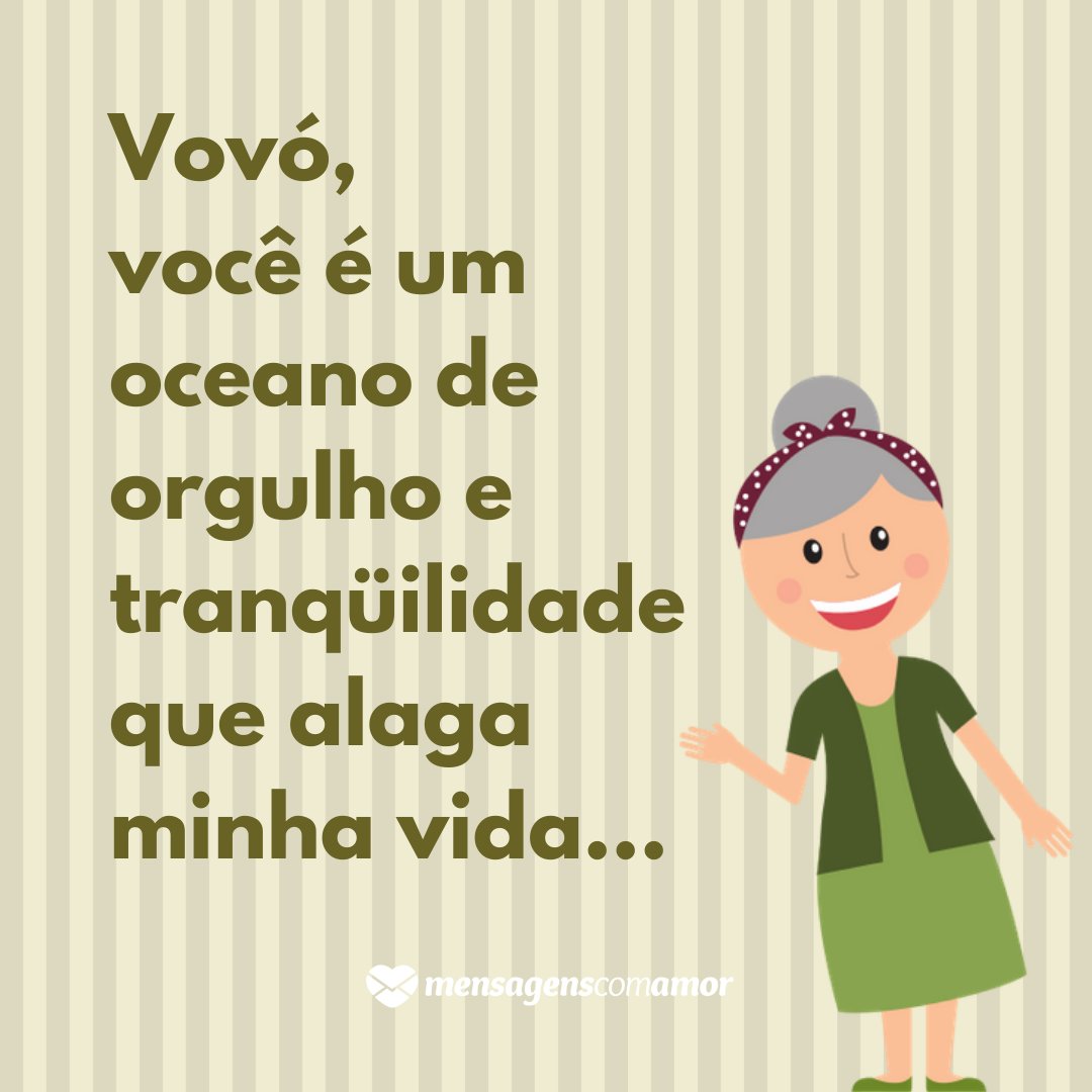 'Vovó, você é um oceano de orgulho e tranqüilidade que alaga minha vida...' -  Frases da Vovó