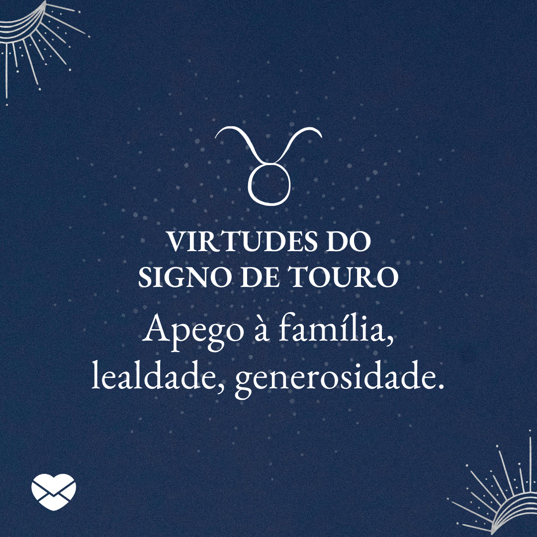 'Virtudes do signo de Touro Apego à família, lealdade, generosidade.' - Signo de Áries