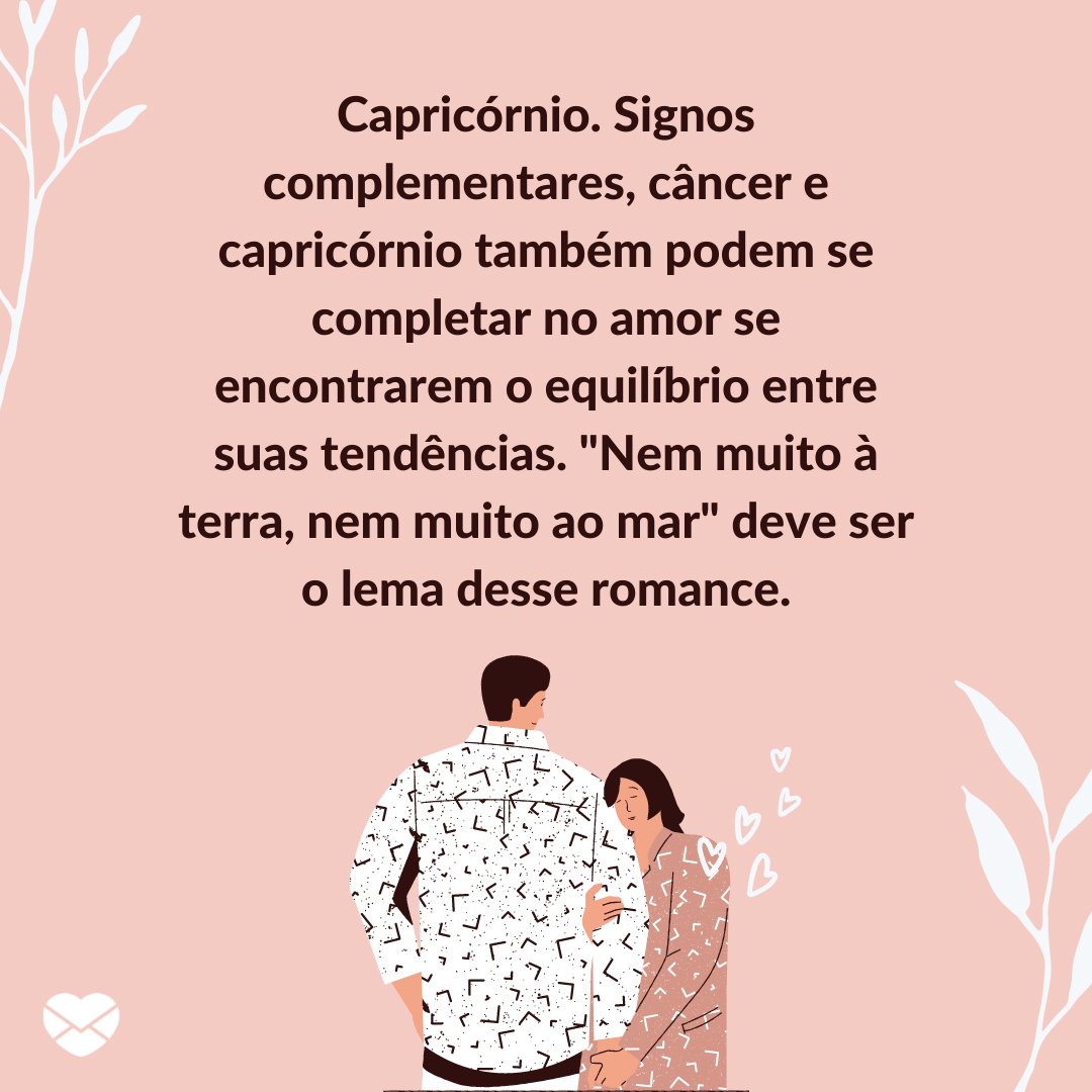 'Capricórnio. Signos complementares, câncer e capricórnio também podem se completar no amor se encontrarem o equilíbrio entre...' -  Signo de Câncer