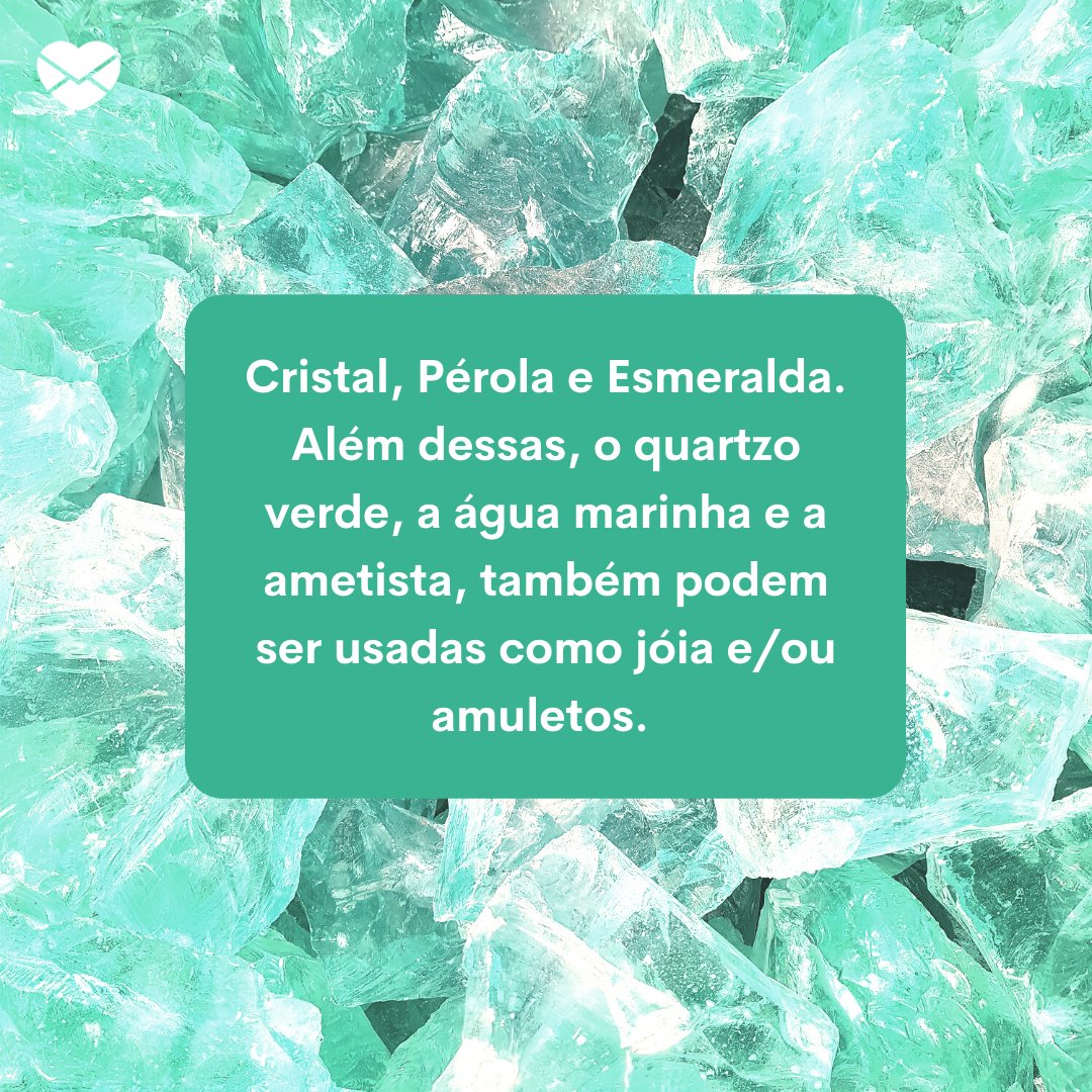 'Cristal, Pérola e Esmeralda. Além dessas, o quartzo verde, a água marinha e a ametista, também podem ser usadas como jóia e/ou amuletos. ' -  Signo de Câncer