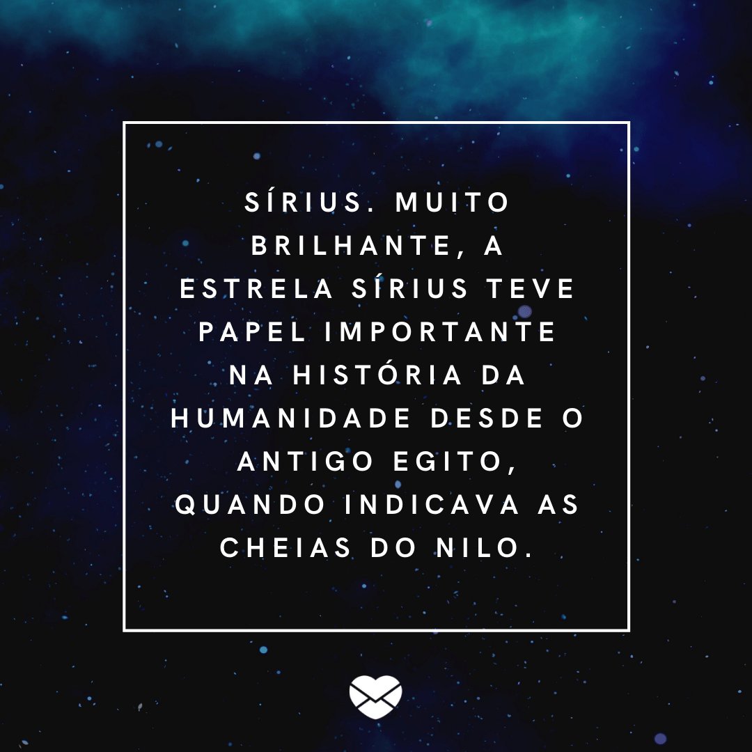 'Sírius. Muito brilhante, a Estrela Sírius teve papel importante na história da humanidade desde o antigo Egito, quando indicava as cheias do Nilo.' -  Signo de Câncer