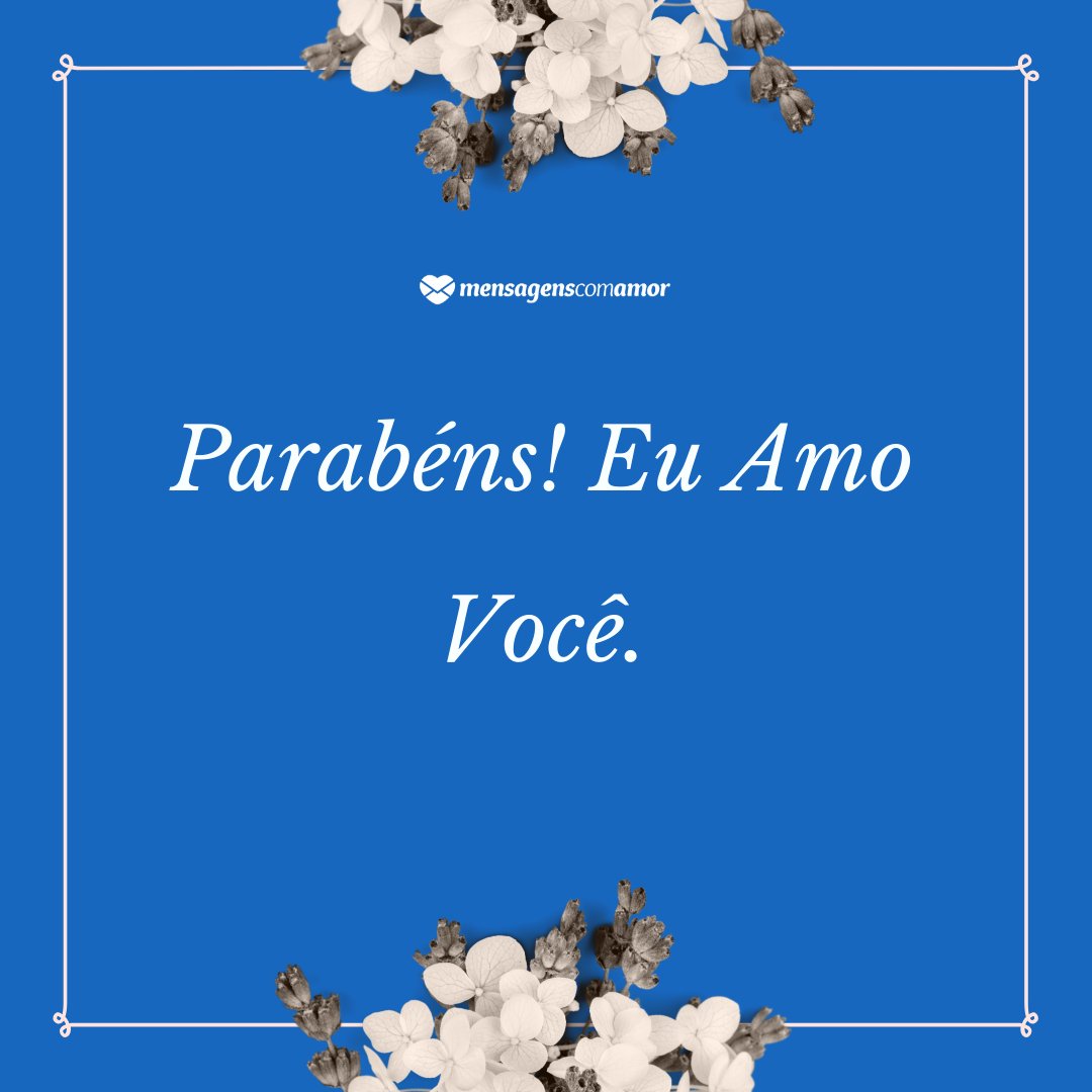 'Parabéns! Eu Amo Você.' - Mensagens de Aniversário para Namorados