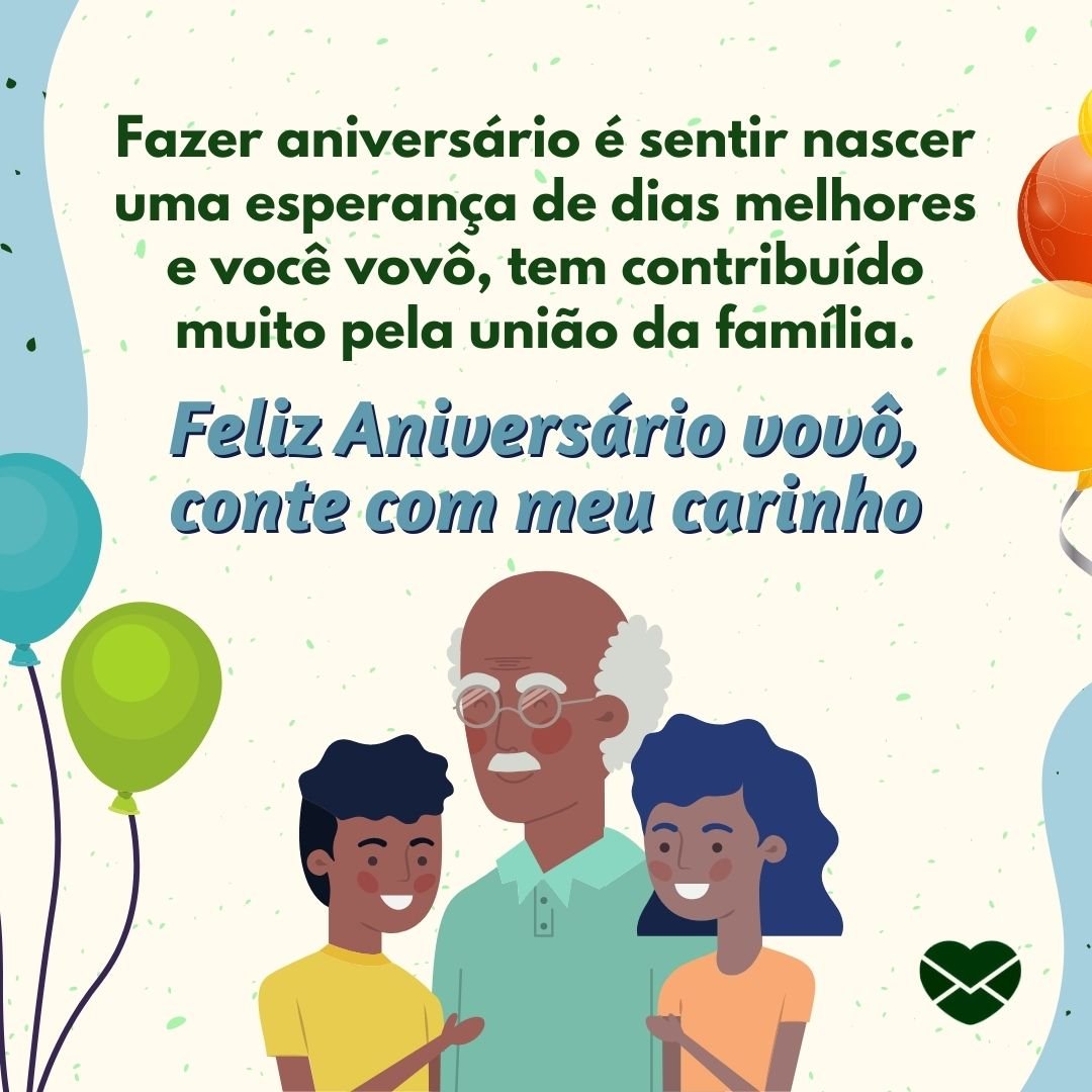 'Fazer aniversário é sentir nascer uma esperança de dias melhores e você vovô, tem contribuído muito pela união da família. Feliz Aniversário vovô, conte com meu carinho' - Mensagens de Aniversário para Avós