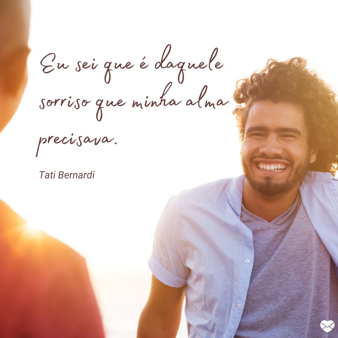 'Eu sei que é daquele sorriso que minha alma precisava.' - Frases de Sorriso