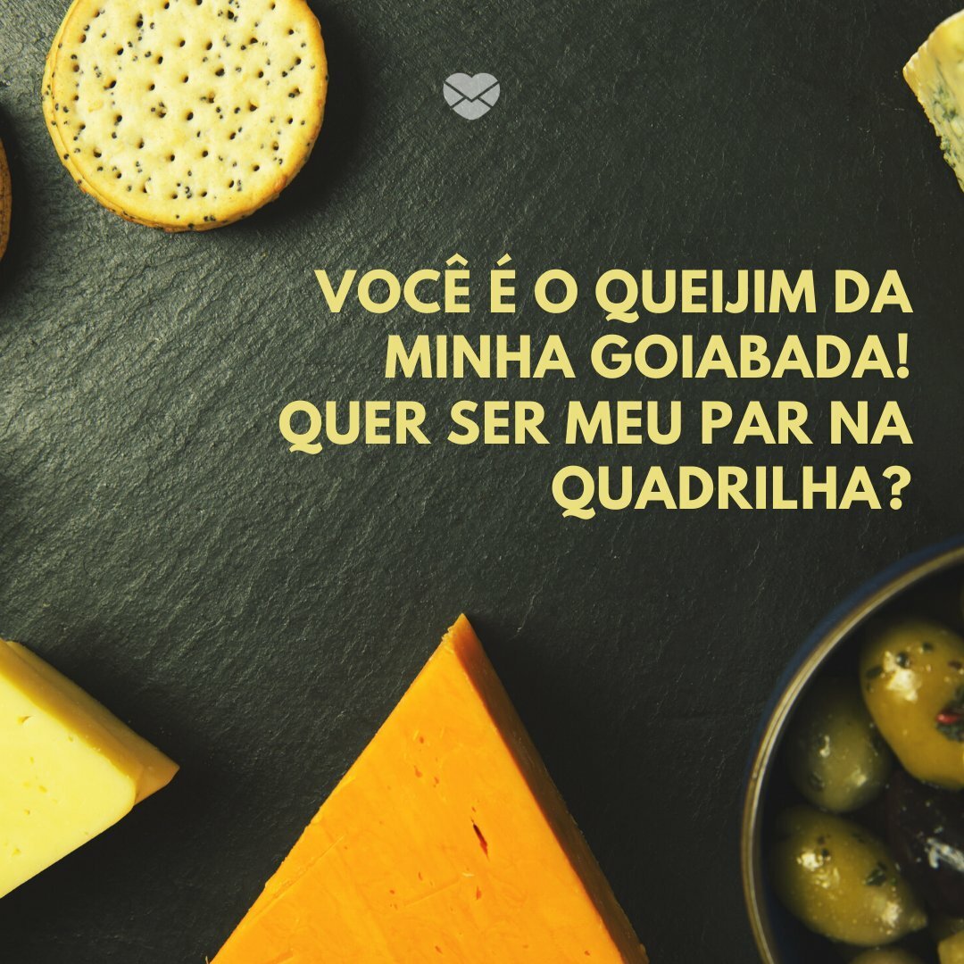 'Você é o queijim da minha goiabada! Quer ser meu par na quadrilha?' -Frases de Correio Elegante