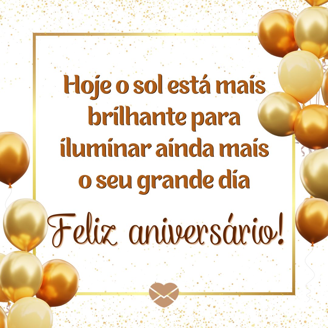 'Hoje o sol está mais brilhante para iluminar ainda mais o seu grande dia. Feliz aniversário!' - Mensagens de Feliz Aniversário