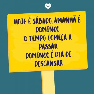 Mensagens Com Amor/ Canva 'Hoje é sábado, amanhã é domingo O tempo começa a passar Domingo é dia de descansar' -Frases sobre Feriado