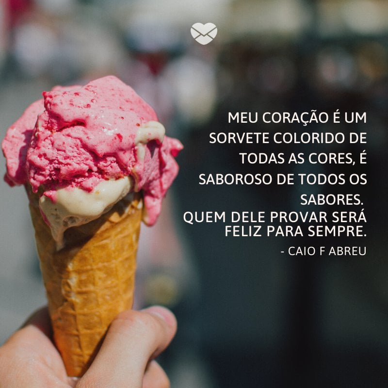 Mensagens Com Amor/ Canva 'Meu coração é um sorvete colorido de todas as cores, é saboroso de todos os sabores. Quem dele provar será feliz para sempre. ' -Poemas sensuais