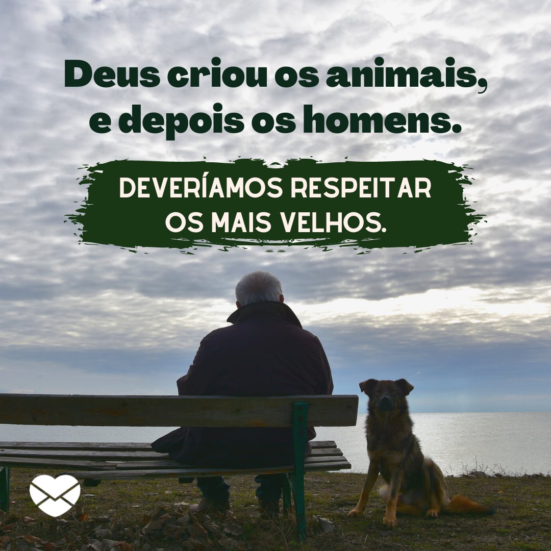 'Deus criou os animais, e depois os homens. Deveríamos respeitar os mais velhos.' - Dia dos Animais