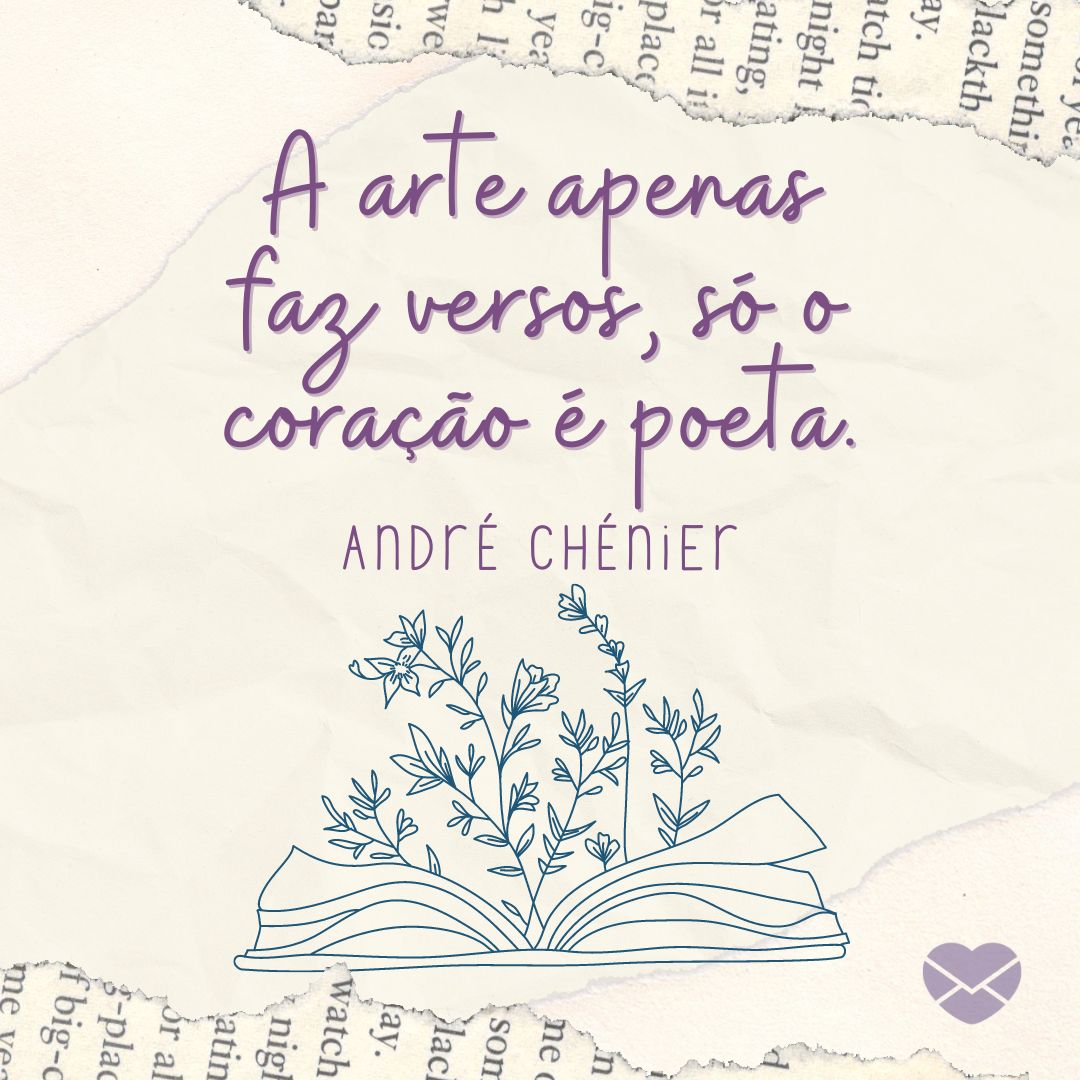 'A arte apenas faz versos, só o coração é poeta. André Chénier' - Dia do Poeta