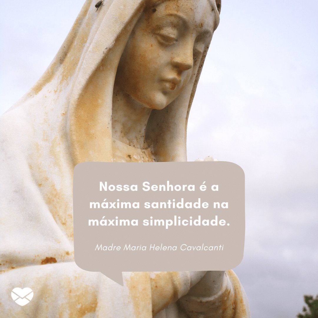 'Nossa Senhora é a máxima santidade na máxima simplicidade.' - Dia de Nossa Senhora