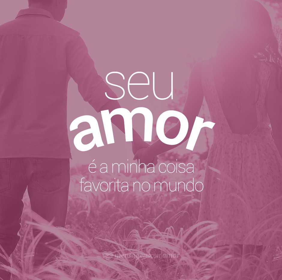 Mensagens Com Amor 'Seu amor é a minha coisa favorita no mundo' - Cartas Amorosas