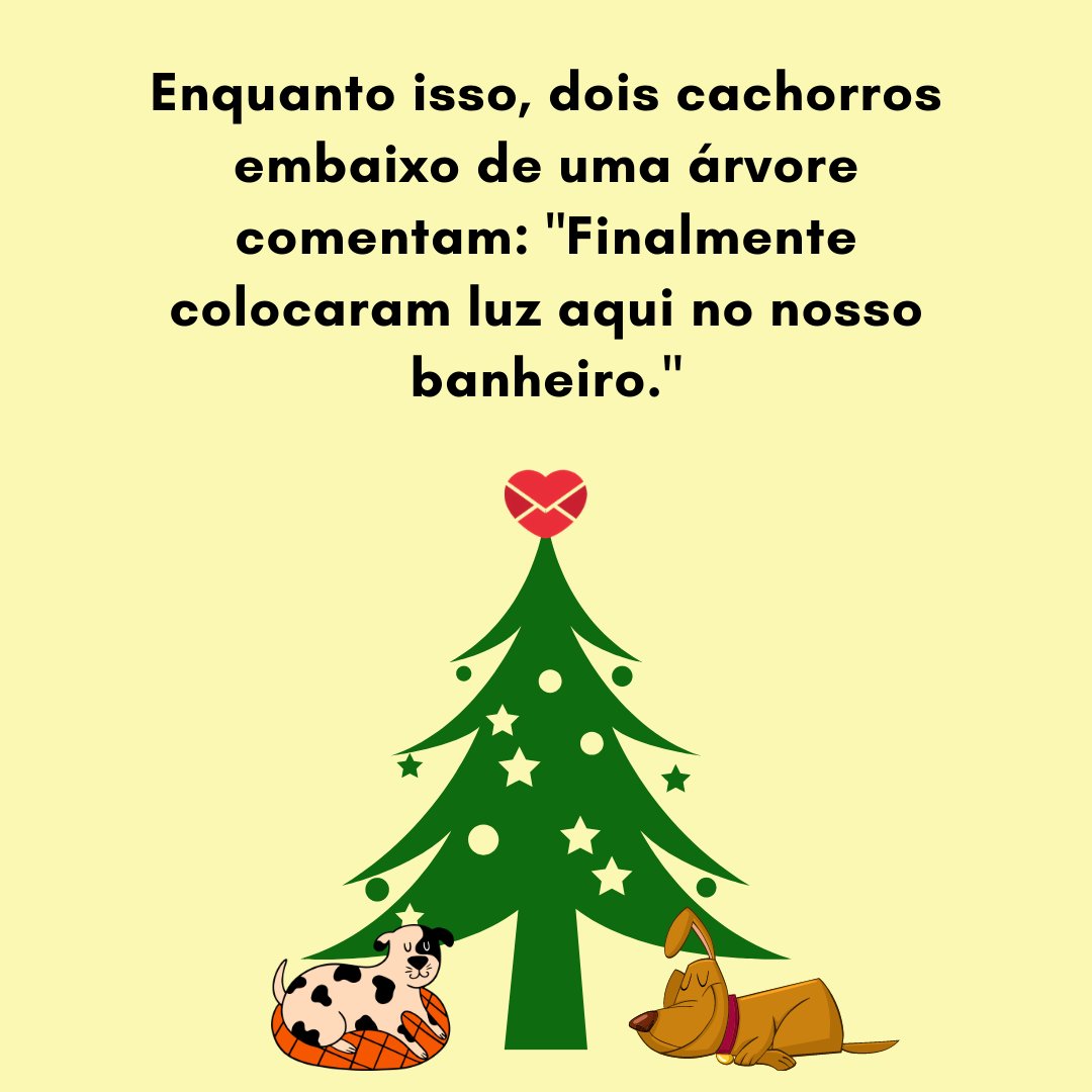 'Enquanto isso, dois cachorros embaixo de uma árvore comentam: 'Finalmente colocaram luz aqui no nosso banheiro.' - Frases engraçadas de Natal