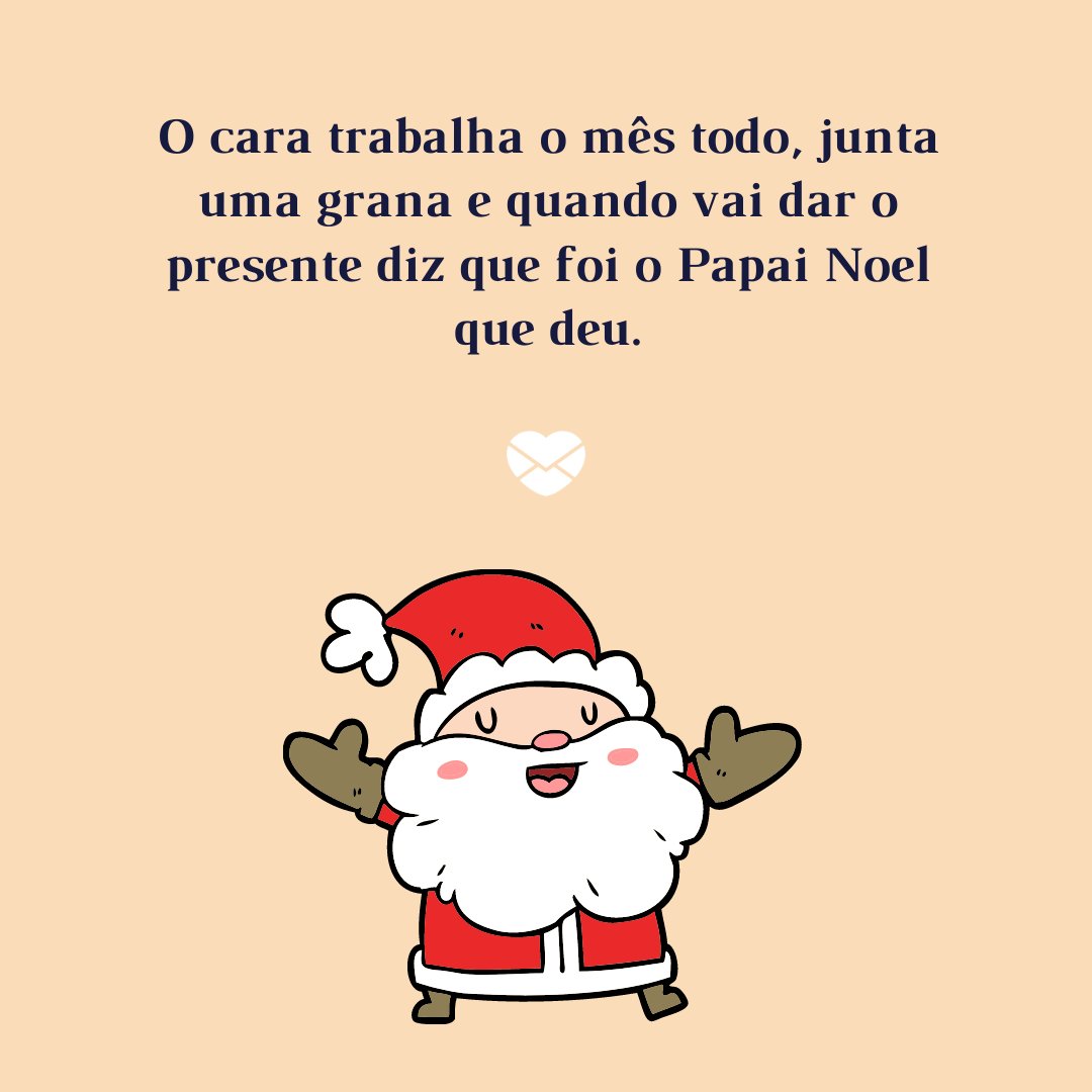 'O cara trabalha o mês todo, junta uma grana e quando vai dar o presente diz que foi o Papai Noel que deu.' - Frases engraçadas de Natal