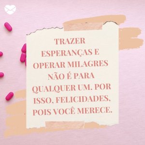 Mensagens com Amor 'Trazer esperanças e operar milagres não é para qualquer um.' - Frases para o Dia do Médico