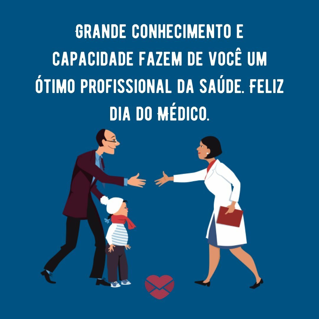 'Grande conhecimento e capacidade fazem de você um ótimo profissional da saúde. Feliz dia do Médico.' - Frases para o Dia do Médico