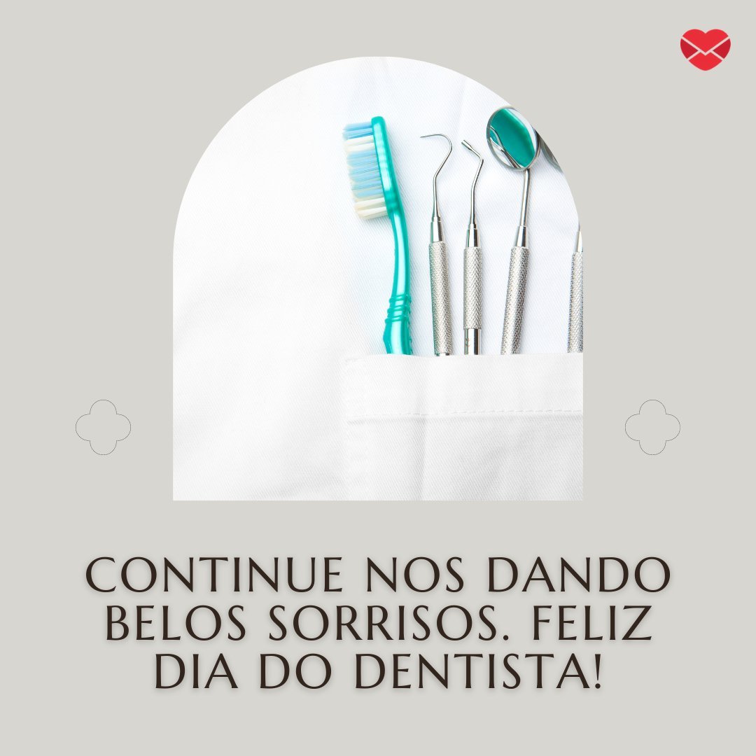 'Continue nos dando belos sorrisos. Feliz Dia do Dentista!' - Frases para o Dia do Dentista