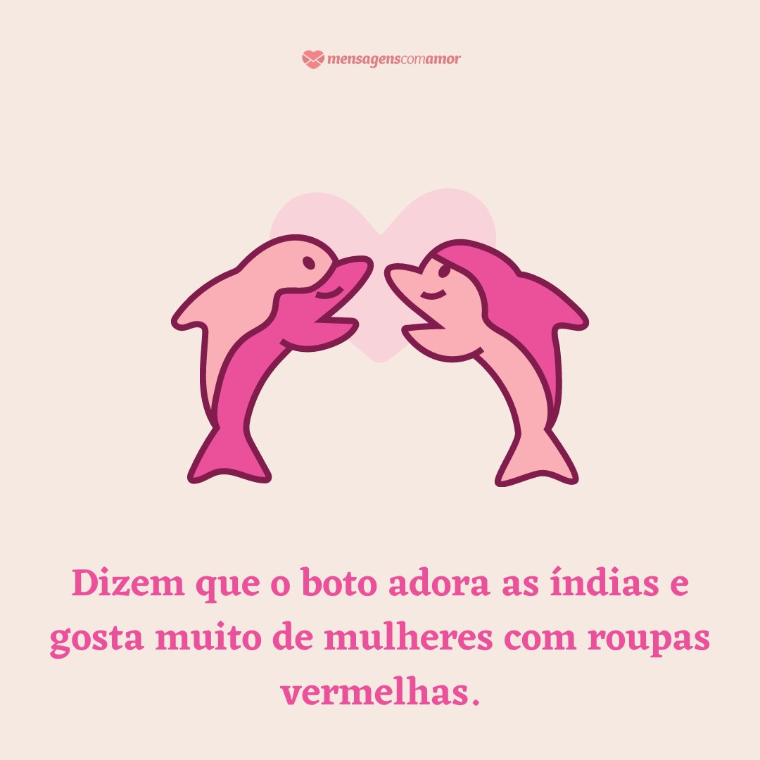Mensagens Com Amor/Canva 'Dizem que o boto adora as índias e gosta muito de mulheres com roupas vermelhas.' - Lendas Folclóricas