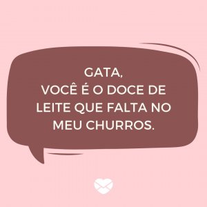 MensagensComAmor 'Gata, você é o doce de leite que falta no meu churros.' - Cantadas de Pedreiro