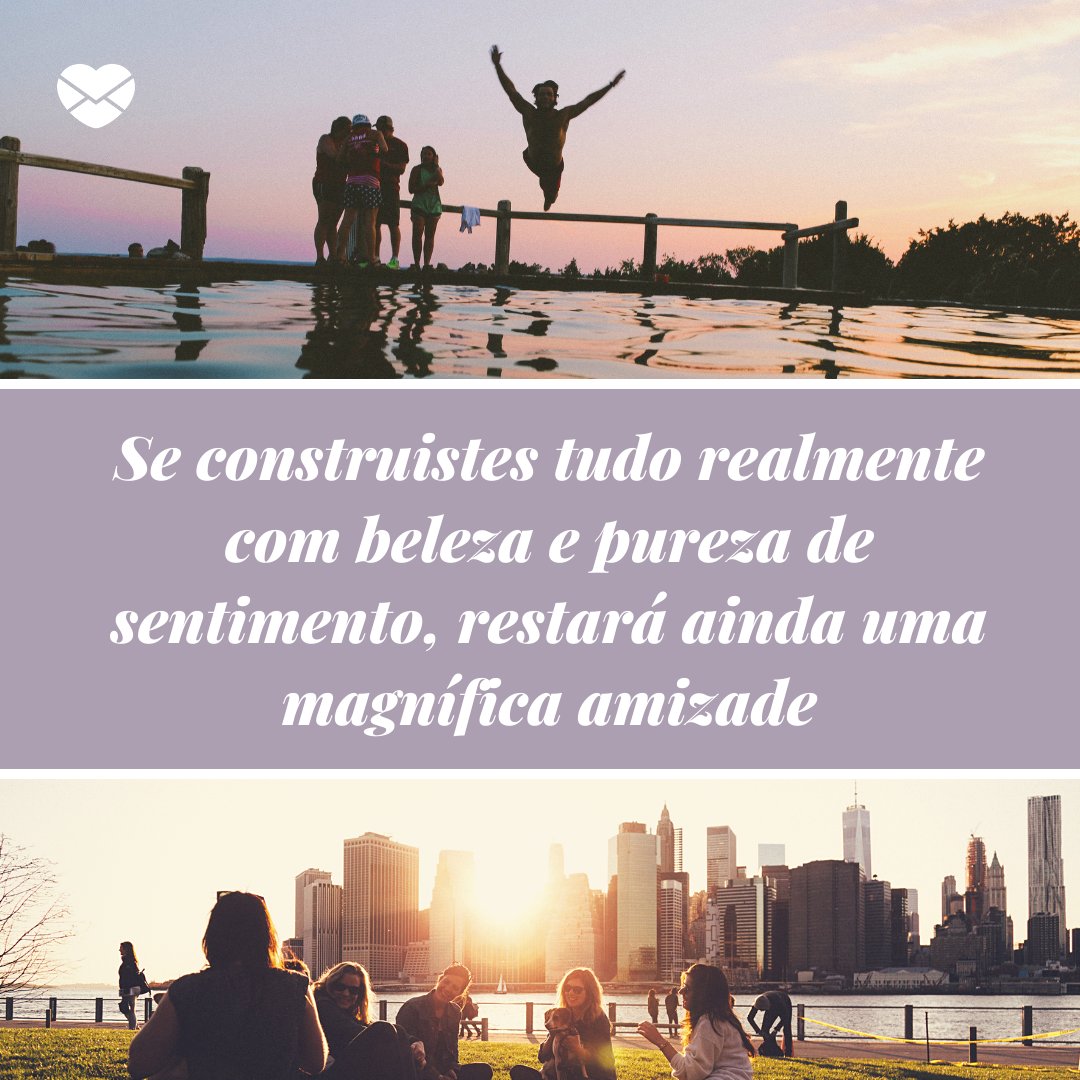 Mensagens Com Amor/Canva 'Se construistes tudo realmente com beleza e pureza de sentimento, restará ainda uma magnífica amizade' - Textos de Amizade